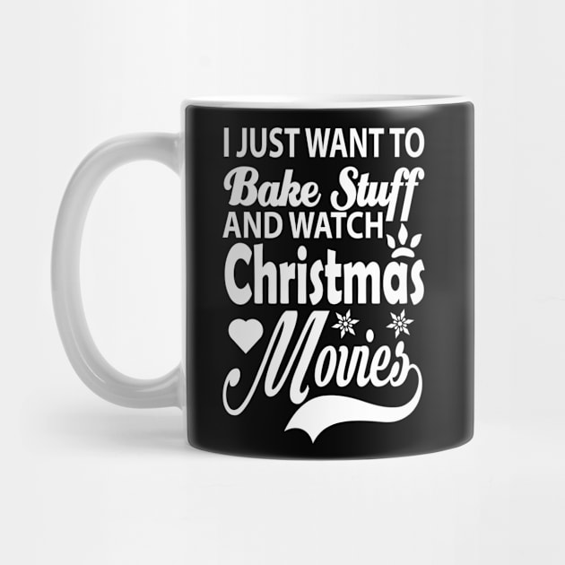 I Just Want To Bake Stuff And Watch Christmas Movies, Gift for by CoApparel